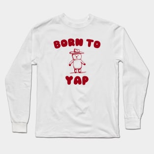 Born to Yap Long Sleeve T-Shirt